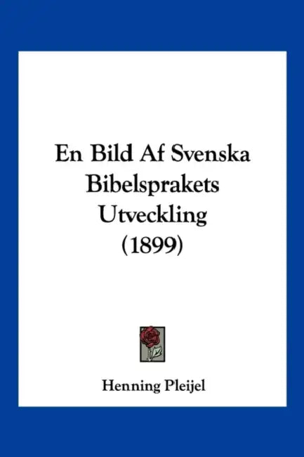 En Bild Af Svenska Bibelsprakets Utveckling (1899) by Henning Pleijel