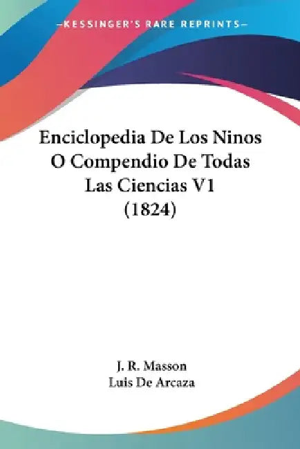 Enciclopedia De Los Ninos O Compendio De Todas Las Ciencias V1 (1824) by J. R. Masson, Luis De Arcaza