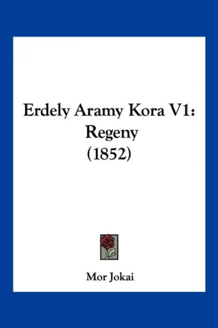 Erdely Aramy Kora V1: Regeny (1852) by Mor Jokai