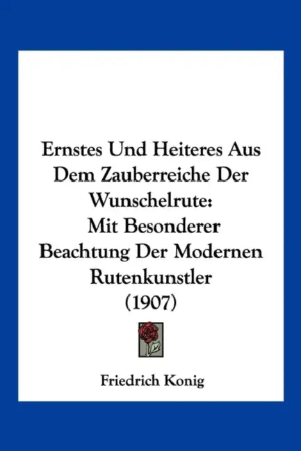 Ernstes Und Heiteres Aus Dem Zauberreiche Der Wunschelrute: Mit Besonderer Beachtung Der Modernen Rutenkunstler (1907) by Friedrich Konig