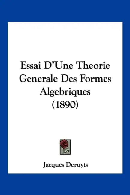 Essai D'Une Theorie Generale Des Formes Algebriques (1890) by Jacques Deruyts
