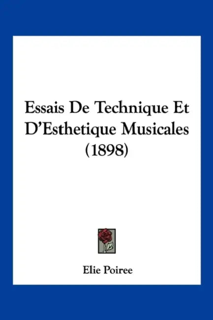 Essais De Technique Et D'Esthetique Musicales (1898) by Elie Poiree