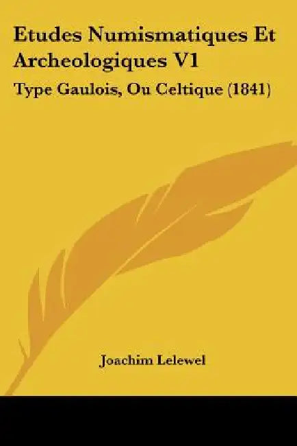 Etudes Numismatiques Et Archeologiques V1: Type Gaulois, Ou Celtique (1841) by Joachim Lelewel