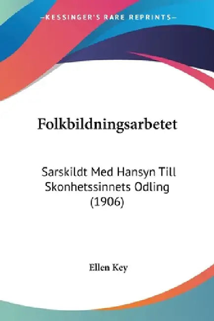 Folkbildningsarbetet: Sarskildt Med Hansyn Till Skonhetssinnets Odling (1906) by Ellen Key