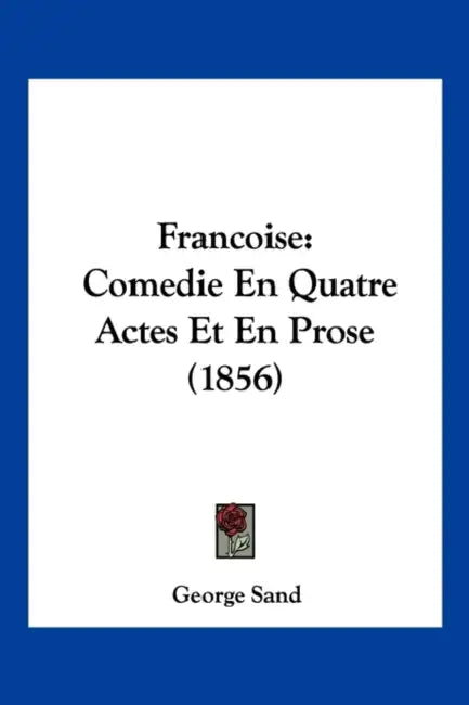 Francoise: Comedie En Quatre Actes Et En Prose (1856) by George Sand