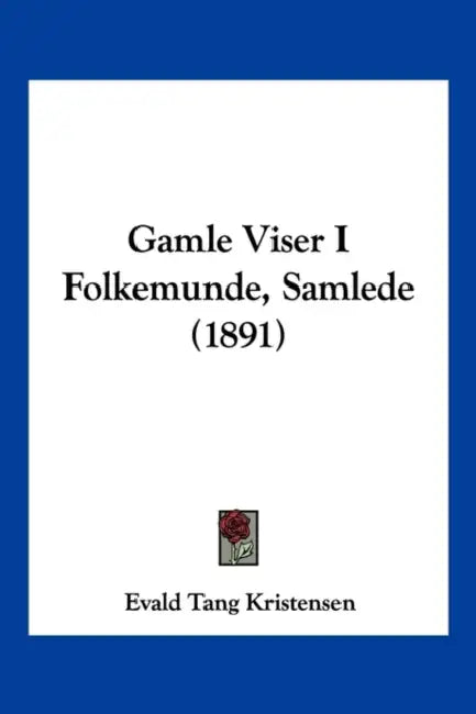 Gamle Viser I Folkemunde, Samlede (1891) by Evald Tang Kristensen