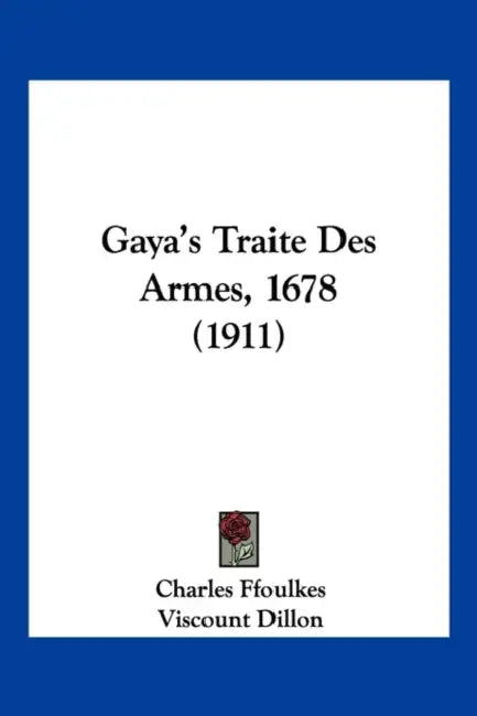 Gaya's Traite Des Armes, 1678 (1911) by Charles Ffoulkes, Viscount Dillon