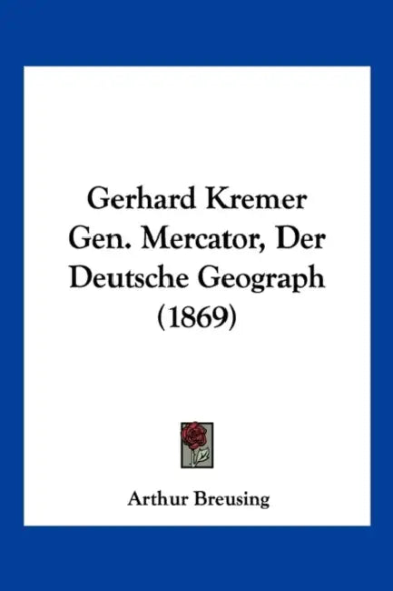 Gerhard Kremer Gen. Mercator, Der Deutsche Geograph (1869) by Arthur Breusing