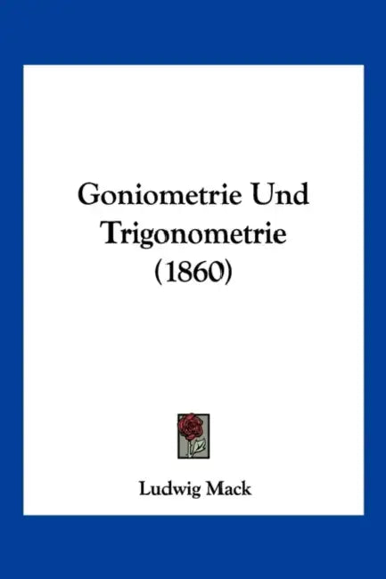 Goniometrie Und Trigonometrie (1860) by Ludwig Mack