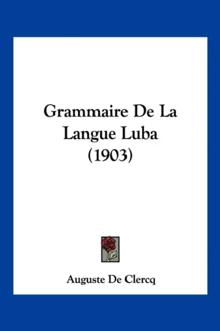 Grammaire De La Langue Luba (1903) by Auguste De Clercq