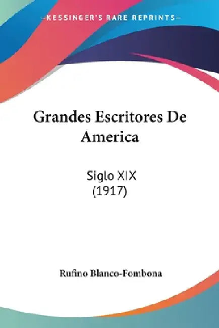Grandes Escritores De America: Siglo XIX (1917) by Rufino Blanco-Fombona