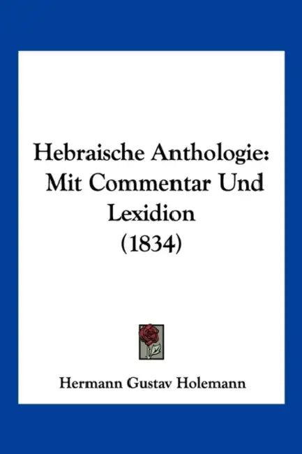 Hebraische Anthologie: Mit Commentar Und Lexidion (1834) by Hermann Gustav Holemann