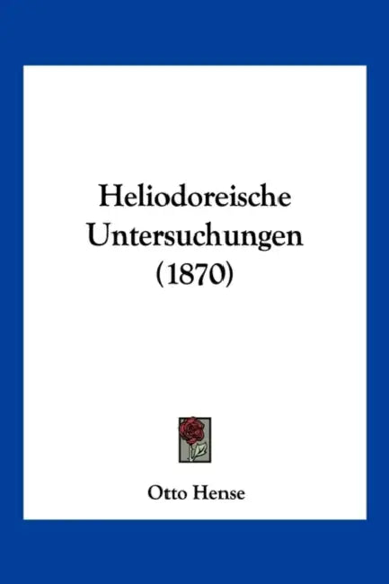 Heliodoreische Untersuchungen (1870) by Otto Hense