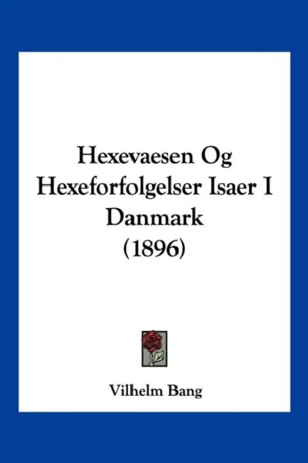 Hexevaesen Og Hexeforfolgelser Isaer I Danmark (1896) by Vilhelm Bang