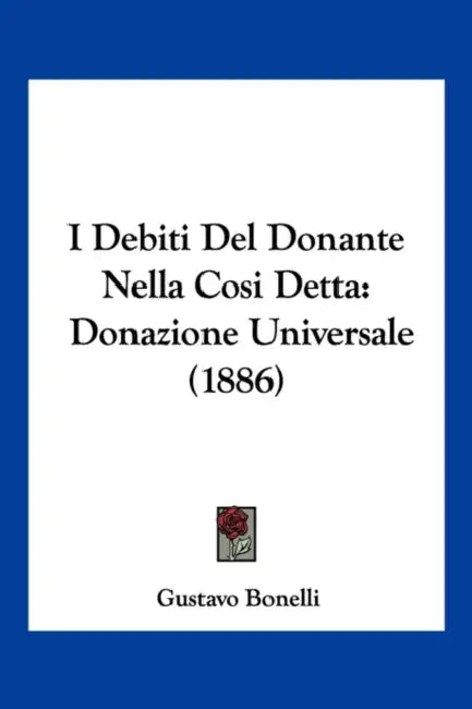 I Debiti Del Donante Nella Cosi Detta: Donazione Universale (1886) by Gustavo Bonelli