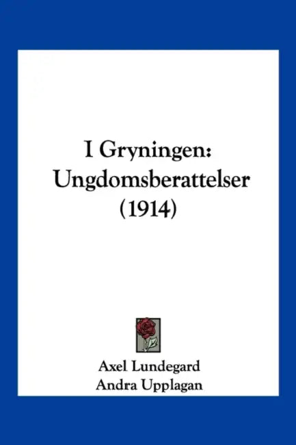 I Gryningen: Ungdomsberattelser (1914) by Axel Lundegard, Andra Upplagan