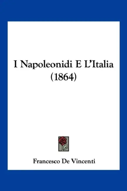 I Napoleonidi E L'Italia (1864) by Francesco De Vincenti