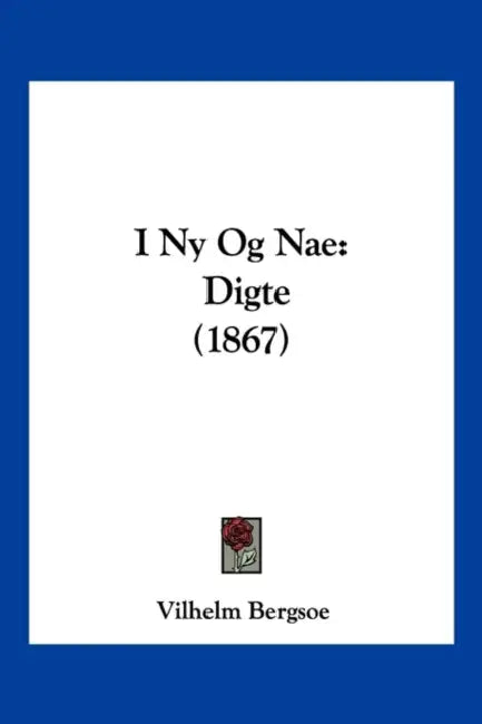 I Ny Og Nae: Digte (1867) by Vilhelm Bergsoe
