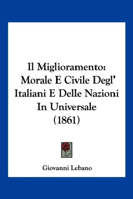 Il Miglioramento: Morale E Civile Degl' Italiani E Delle Nazioni In Universale (1861) by Giovanni Lebano
