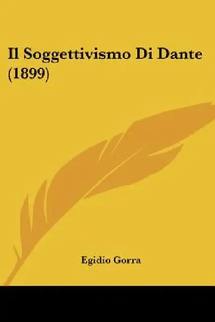 Il Soggettivismo Di Dante (1899) by Egidio Gorra