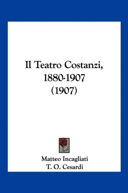 Il Teatro Costanzi, 1880-1907 (1907) by Matteo Incagliati, T. O. Cesardi