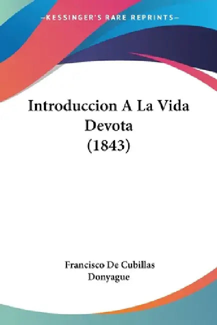 Introduccion A La Vida Devota (1843) by Francisco De Cubillas Donyague