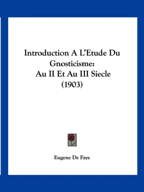 Introduction A L'Etude Du Gnosticisme: Au II Et Au III Siecle (1903) by Eugene de Faye