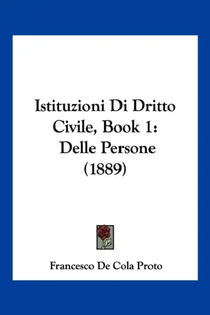 Istituzioni Di Dritto Civile, Book 1: Delle Persone (1889) by Francesco De Cola Proto