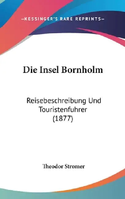 Die Insel Bornholm: Reisebeschreibung Und Touristenfuhrer (1877) by Theodor Stromer