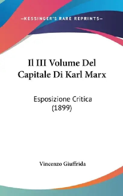Il III Volume Del Capitale Di Karl Marx: Esposizione Critica (1899) by Vincenzo Giuffrida