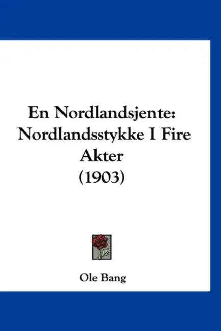 En Nordlandsjente: Nordlandsstykke I Fire Akter (1903) by OLE Bang