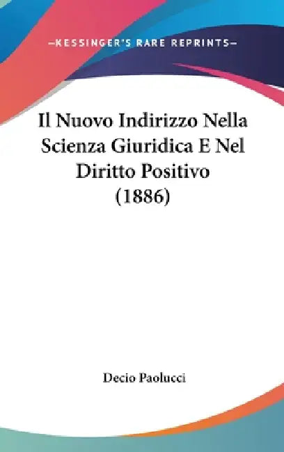 Il Nuovo Indirizzo Nella Scienza Giuridica E Nel Diritto Positivo (1886) by Decio Paolucci