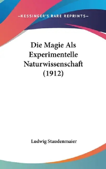 Die Magie Als Experimentelle Naturwissenschaft (1912) by Ludwig Staudenmaier