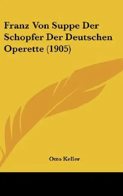 Franz Von Suppe Der Schopfer Der Deutschen Operette (1905) by Otto Keller