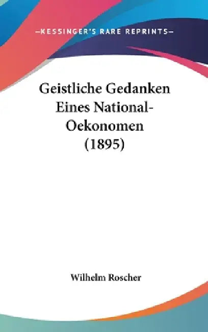 Geistliche Gedanken Eines National-Oekonomen (1895) by Wilhelm Roscher