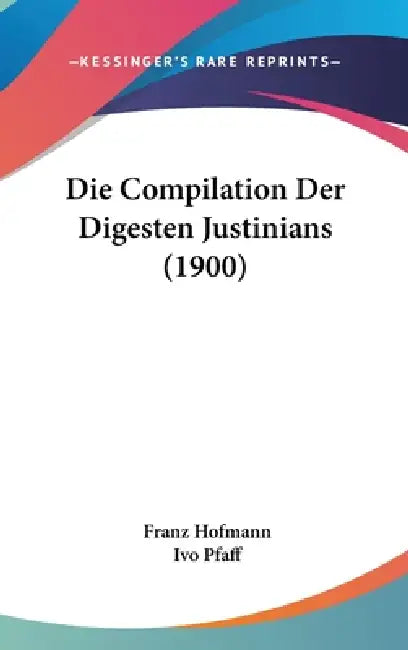 Die Compilation Der Digesten Justinians (1900) by Franz Hofmann, Ivo Pfaff