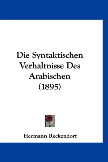 Die Syntaktischen Verhaltnisse Des Arabischen (1895) by Hermann Reckendorf