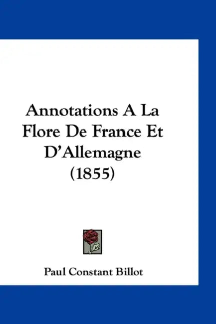 Annotations A La Flore De France Et D'Allemagne (1855) by Paul Constant Billot