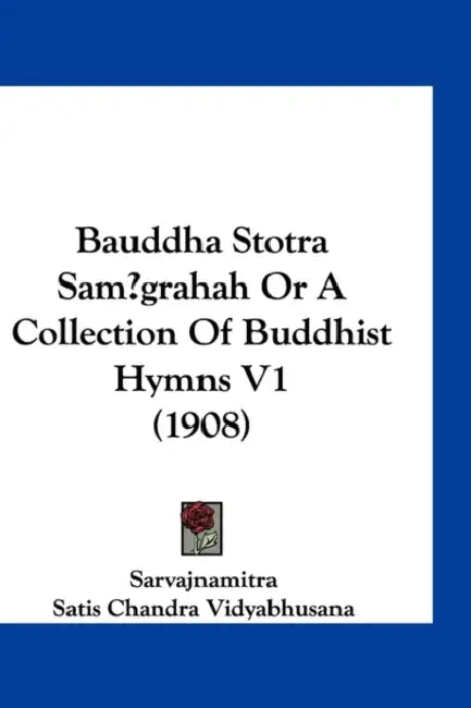 Bauddha Stotra Sam grahah Or A Collection Of Buddhist Hymns V1 (1908) by Sarvajnamitra, Satis Chandra Vidyabhusana