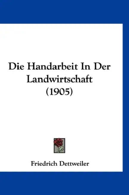 Die Handarbeit In Der Landwirtschaft (1905) by Friedrich Dettweiler