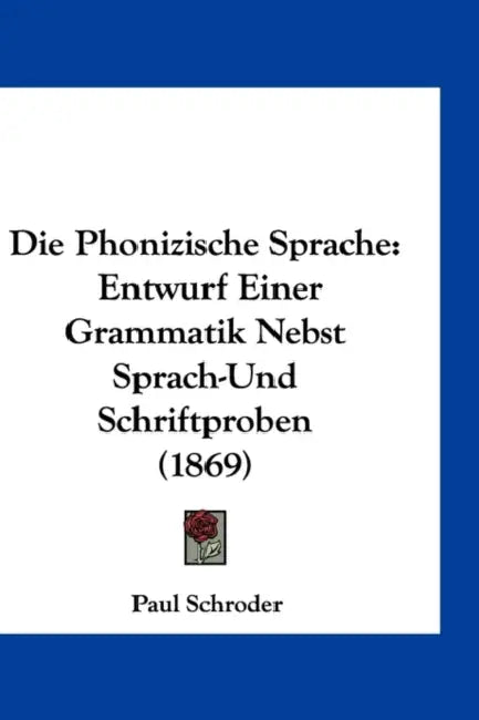 Die Phonizische Sprache: Entwurf Einer Grammatik Nebst Sprach-Und Schriftproben (1869) by Paul Schroder