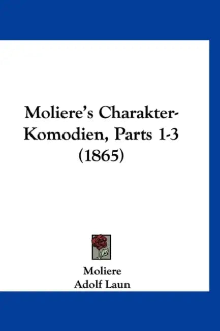Moliere's Charakter-Komodien, Parts 1-3 (1865) by Moliere, Adolf Laun