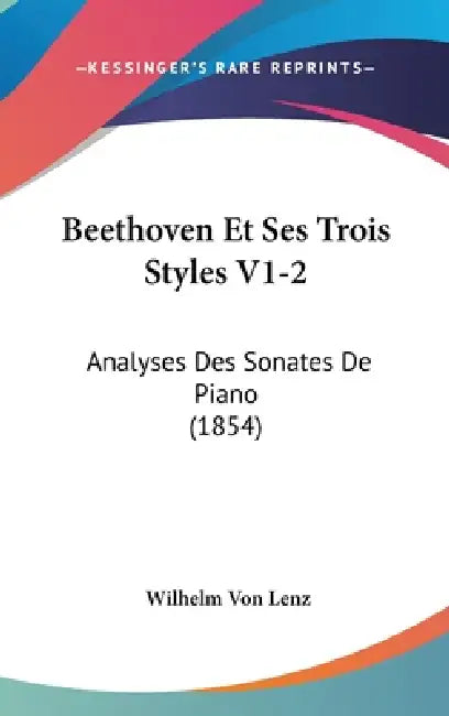 Beethoven Et Ses Trois Styles V1-2: Analyses Des Sonates De Piano (1854) by Wilhelm Von Lenz