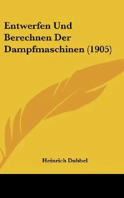 Entwerfen Und Berechnen Der Dampfmaschinen (1905) by Heinrich Dubbel