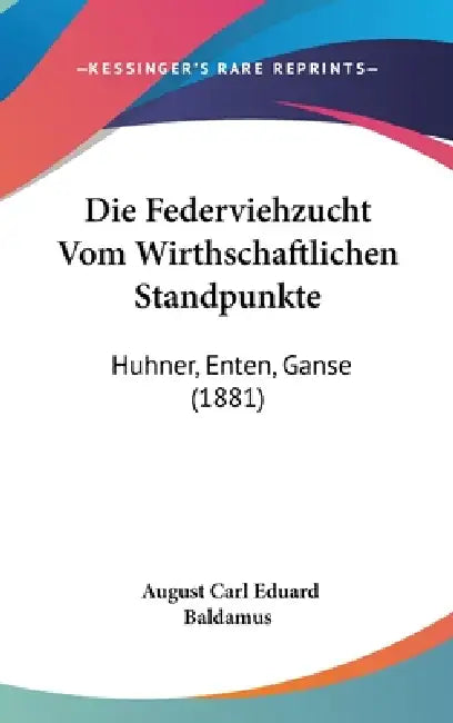 Die Federviehzucht Vom Wirthschaftlichen Standpunkte: Huhner, Enten, Ganse (1881) by August Carl Eduard Baldamus