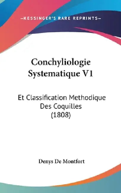 Conchyliologie Systematique V1: Et Classification Methodique Des Coquilles (1808) by Denys De Montfort