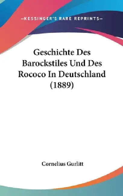 Geschichte Des Barockstiles Und Des Rococo In Deutschland (1889) by Cornelius Gurlitt