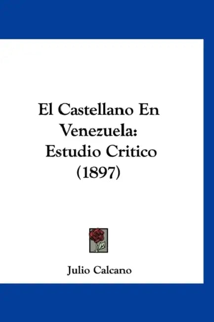 El Castellano En Venezuela: Estudio Critico (1897) by Julio Calcano