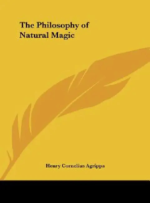 The Philosophy of Natural Magic by Henry Cornelius Agrippa