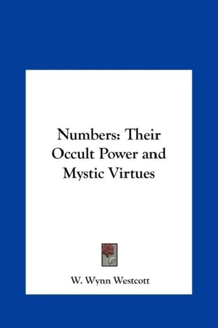 Numbers: Their Occult Power and Mystic Virtues by W. Wynn Westcott